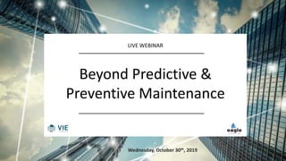 LIVE WEBINAR
Beyond Predictive &
Preventive Maintenance
Wednesday, October 30th, 2019
 