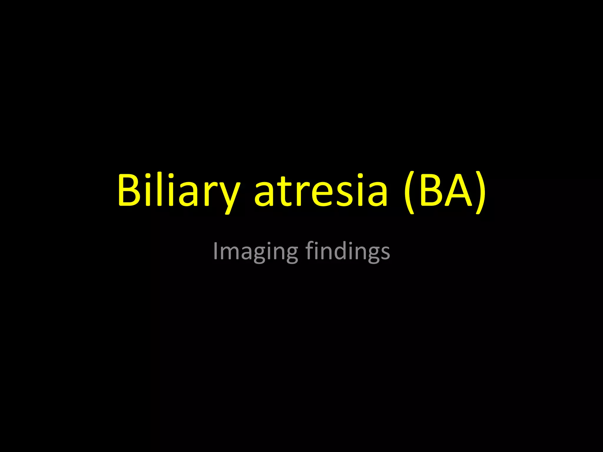 Biliary atresia (BA)
Imaging findings