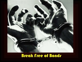 Break Free of Bonds 