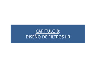 CAPITULO 8:
DISEÑO DE FILTROS IIRDISEÑO DE FILTROS IIR
 