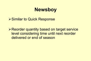 Newsboy Similar to Quick Response Reorder quantity based on target service level considering time until next reorder delivered or end of season 