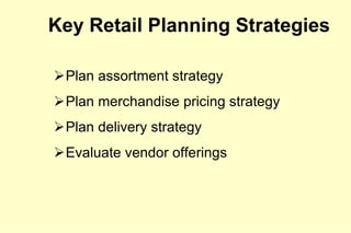 Key Retail Planning Strategies Plan assortment strategy Plan merchandise pricing strategy Plan delivery strategy Evaluate vendor offerings 