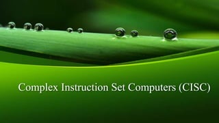 Complex Instruction Set Computers (CISC)
 