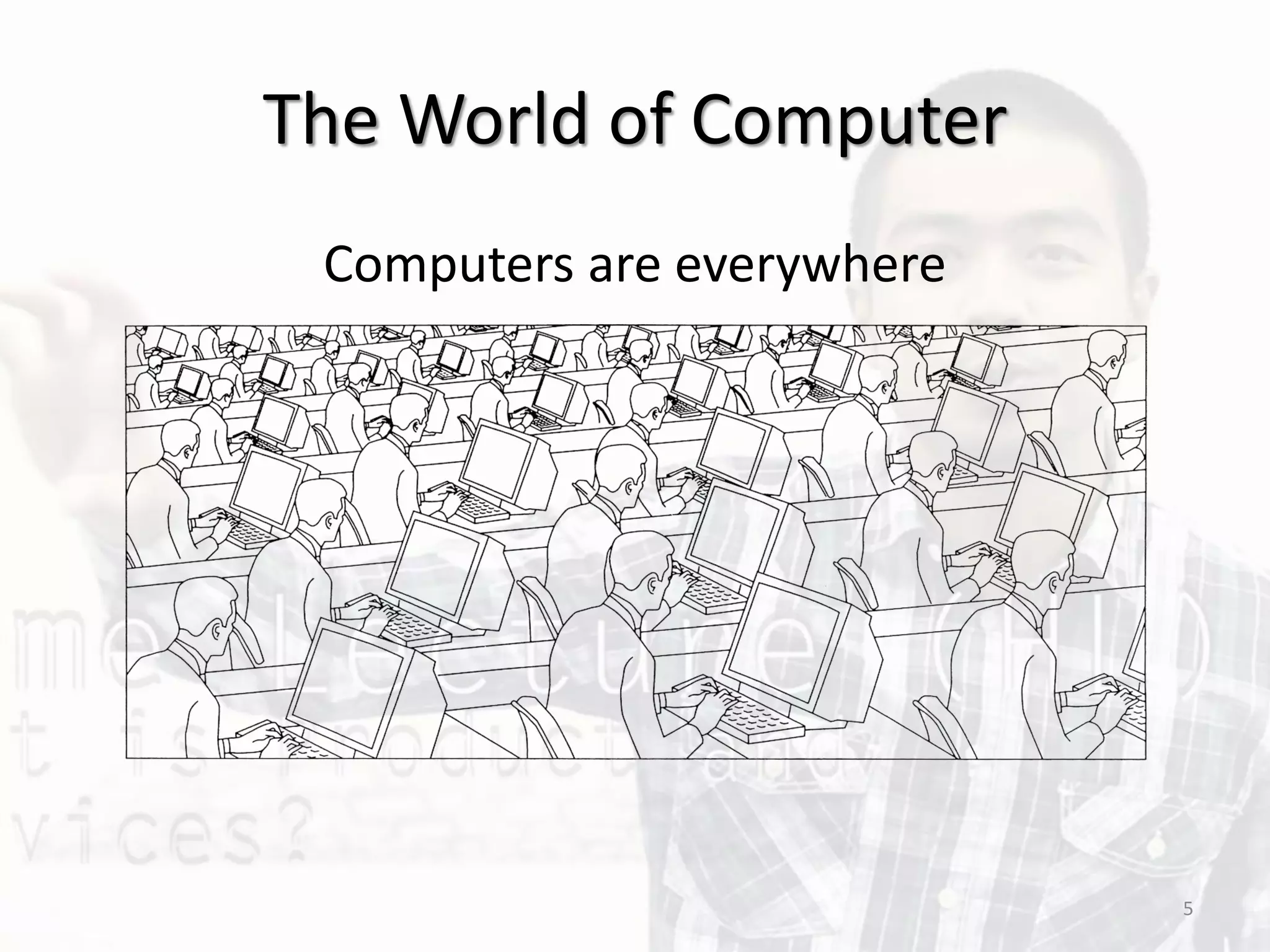 The World of Computer
Computers are everywhere
5
 