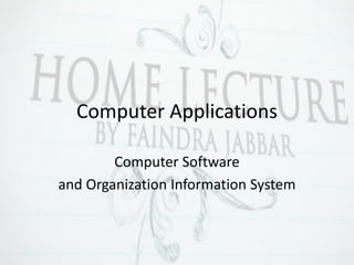 Computer Applications
Computer Software
and Organization Information System
 