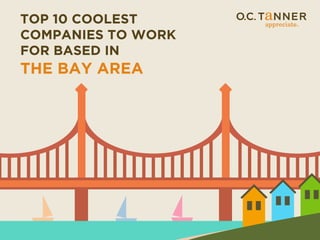 TOP 10 COOLEST
COMPANIES TO WORK
FOR BASED IN
THE BAY AREA
 