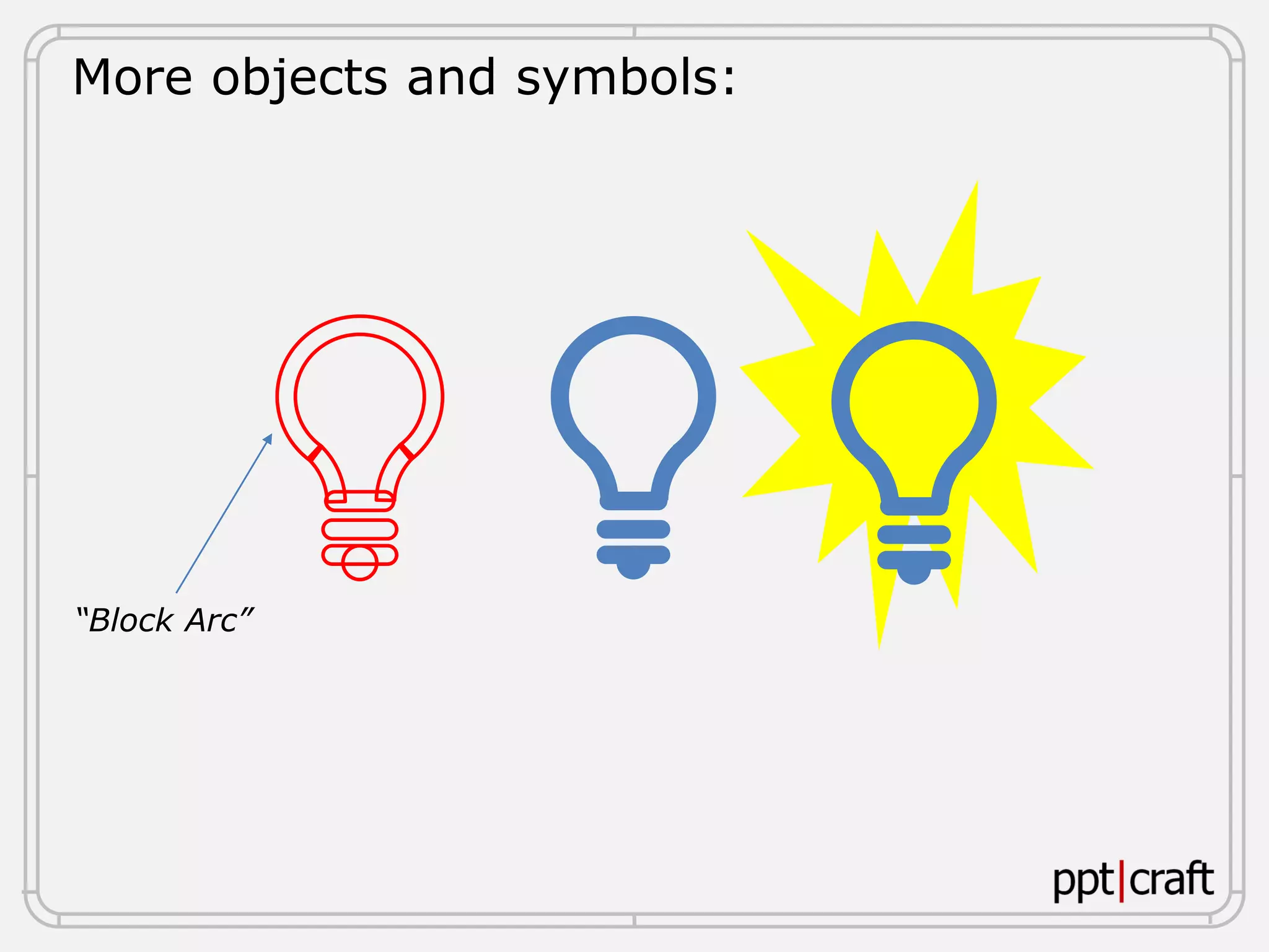 More objects and symbols:
“Block Arc”
 