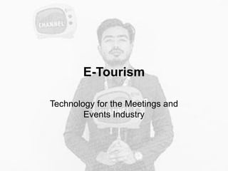 E-Tourism
Technology for the Meetings and
Events Industry
 
