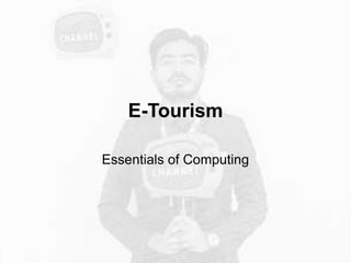 E-Tourism
Essentials of Computing
 