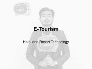E-Tourism
Hotel and Resort Technology
 