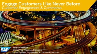 Engage Customers Like Never Before 
Customer Engagement & Commerce 
Use this title slide only with an image 
Jamie Anderson 
Global Vice President, Marketing 
SAP Customer Engagement & Commerce Solutions 
 