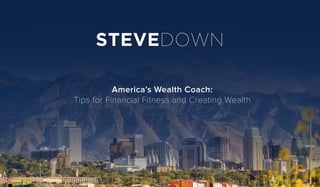 STEVEDOWN
America’s Wealth Coach:
Tips for Financial Fitness and Creating Wealth
 