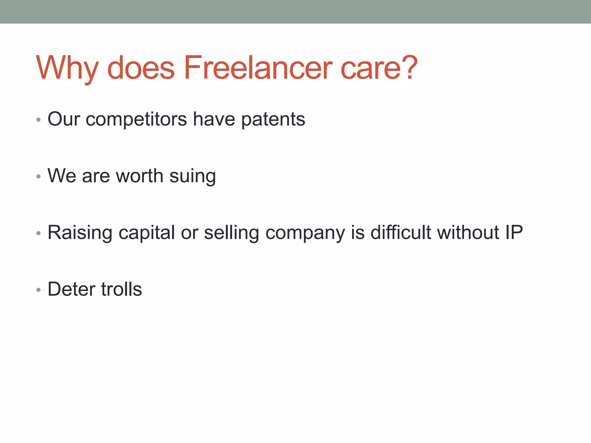 Why does Freelancer care?
• Our competitors have patents


• We are worth suing


• Raising capital or selling company is difficult without IP


• Deter trolls
 