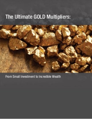 The Ultimate GOLD Multipliers:
From Small Investment to Incredible Wealth
 