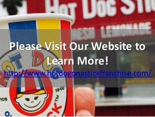 Please Visit Our Website to
Learn More!
http://www.hotdogonastickfranchise.com/
 