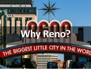 Why Reno?
cc: Alex E. Proimos - https://www.flickr.com/photos/34120957@N04
 