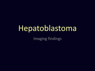 Hepatoblastoma
Imaging findings
 