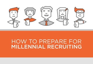 HOW TO PREPARE FOR
MILLENNIAL RECRUITING
 