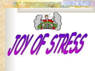 JOY OF STRESS 