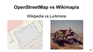 OpenStreetMap vs Wikimapia
Wikipedia vs Lurkmore
22
 