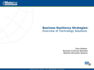 Business Resiliency Strategies:  Overview of Technology Solutions Chris Dedham  Business Continuity Specialist Mainline Information Systems 