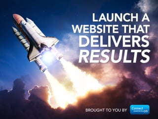 BROUGHT TO YOU BY
LAUNCH A 
WEBSITE THAT
DELIVERS
RESULTS
 