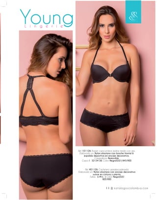 Ref. 101126 Brasier copa entera. realce medio con aro.
Elaborado en: Nylon elastano con broche frontal &
espalda deportiva en encaje decorativo.
Cargaderas: Removible
Copa B: 32-34-36 Color: Negro(03) | $45.900
Ref. 401126 Cachetero semidescaderada.
Elaborado en: Nylon elastano con encaje decorativo
suave en cintura y pierna.
Tallas: S-M-L | Color: Negro(03)
$20.900
11 || katalogoscolombia.com
 