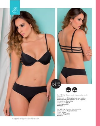 Ref. 101136 Brasier media copa, realce medio
con aro
Elaborado en: Nylon elastano con broche
frontal & tiras horizontales en la espalda.
Cargaderas: Removible.
Copa B: 32-34-36
Color: Negro(03)
$44.900
Ref. 301136 Brasilera silueta invisible
Elaborado en: Nylon elastano
Tallas: S-M-L
Colores: Negro(03)
$20.900
12 || katalogoscolombia.com
 