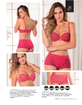 Ref. 101118 Brasier strapless, realce medio & aro.
Elaborado en: Encaje decorativo en copas &
Nylon elastano con silueta invisible en espalda,
abrochadura con 4 niveles de ajuste.
Cargaderas: Multiusos | Copa B: 32-34-36
Colores: Vino tinto(13) - Coral(02)
$44.600
Ref. 401118 Cachetero
Elaborado en: Nylon elastano & decorado con
encaje frontal, elástico suave en cintura, pierna libre.
Tallas: S-M-L | Colores: Vino tinto(13) - Coral(02)
$19.900
25 || katalogoscolombia.com
 