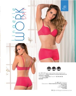 Ref. 101112 Brasier copa entera, realce medio & aro.
Elaborado en: Nylon elastano & encaje decorativo en
contorno y espalda.
Cargaderas: Mulriusos | Copa B: 32-34-36-38
Color: Cereza(09)
$38.900
Ref. 401112 Cachetero
Elaborado en: Nylon elastano & fajón en cintura,
pierna libre
Tallas: S-M-L-XL
Color: Cereza(09)
$19.900
33 || katalogoscolombia.com
 