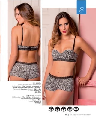 Ref. 101103
Brasier strapless, realce medio & aro.
Elaborado en: Nylon elastano estampado &
encaje decorativo en contorno y espalda.
Cargaderas: Multiusos | Copa B: 32-34-36
Colores: Negro(03)
$41.900
Ref. 401103 Cachetero
Elaborado en: Nylon elastano estampado &
encaje decorativo en cintura
Tallas: S-M-L
Colores: Negro(03)
$19.900
35 || katalogoscolombia.com
 