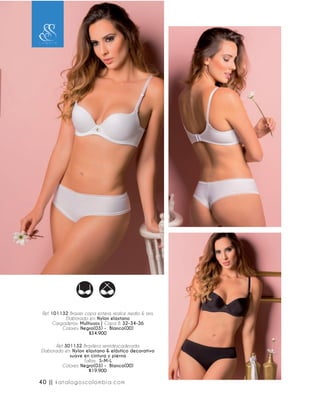 Ref. 101132 Brasier copa entera, realce medio & aro.
Elaborado en: Nylon elastano
Cargaderas: Multiusos | Copa B: 32-34-36
Colores: Negro(03) - Blanco(00)
$34.900
Ref. 301132 Brasilera semidescaderada
Elaborado en: Nylon elastano & elástico decorativo
suave en cintura y pierna
Tallas: S-M-L
Colores: Negro(03) - Blanco(00)
$19.900
40 || katalogoscolombia.com
 