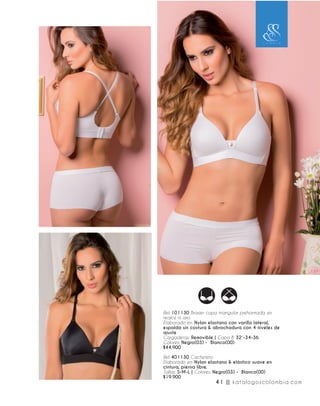 Ref. 101130 Brasier copa triangular prehormada sin
realce ni aro.
Elaborado en: Nylon elastano con varilla lateral,
espalda sin costura & abrochadura con 4 niveles de
ajuste
Cargaderas: Removible | Copa B: 32´-34-36
Colores: Negro(03) - Blanco(00)
$44.900
Ref. 401130 Cachetero
Elaborado en: Nylon elastano & elástico suave en
cintura, pierna libre.
Tallas: S-M-L | Colores: Negro(03) - Blanco(00)
$19.900
41 || katalogoscolombia.com
 