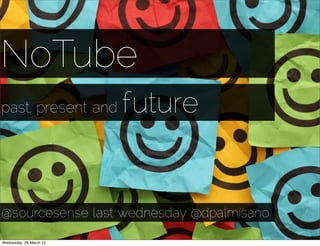 NoTube
past, present and        future


@sourcesense last wednesday @dpalmisano

Wednesday, 28 March 12
 