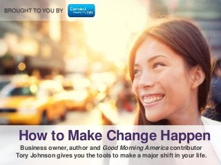 BROUGHT TO YOU BY

How to Make Change Happen
Business owner, author and Good Morning America contributor
Tory Johnson gives you the tools to make a major shift in your life.

 