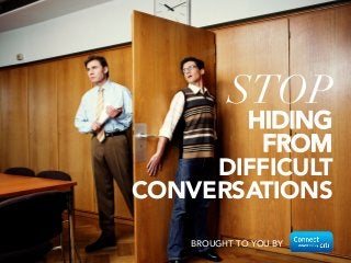 BROUGHT TO YOU BY
STOP
HIDING 
FROM 
DIFFICULT
CONVERSATIONS
 