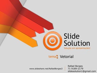 Slide
SolutionSolução em apresentações!
www.slideshare.net/RafaelBorges3
Rafael Borges
71 9189-2179
slidesolution1@gmail.com
tema Vetorial
 
