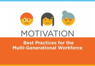 MOTIVATION
Best Practices for the
Multi-Generational Workforce
 