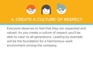 4. CREATE A CULTURE OF RESPECT
Everyone deserves to feel that they are respected and
valued. As you create a culture of re...