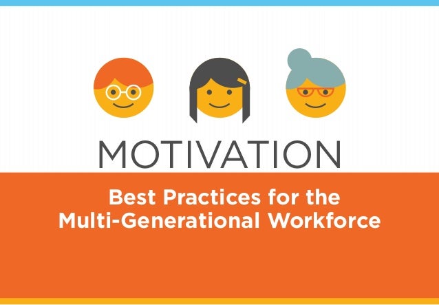 motivation best practices for the multi generational workforce multigenerational workforce