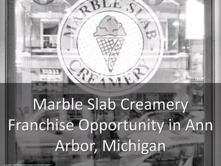 Marble Slab Creamery
Franchise Opportunity in Ann
Arbor, Michigan
cc: striatic - https://www.flickr.com/photos/34427466731@N01
 