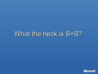 What the heck is S+S? 
