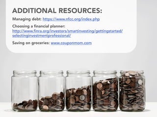 Managing debt: https://www.nfcc.org/index.php
Choosing a ﬁnancial planner:
http://www.finra.org/investors/smartinvesting/gettingstarted/
selectinginvestmentprofessional/
Saving on groceries: www.couponmom.com
ADDITIONAL RESOURCES:
 