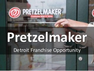 Pretzelmaker
Detroit Franchise Opportunity
 