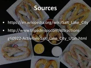 Sources
• https://en.wikipedia.org/wiki/Salt_Lake_City
• http://www.tripadvisor.com/Attractions-
g60922-Activities-Salt_La...