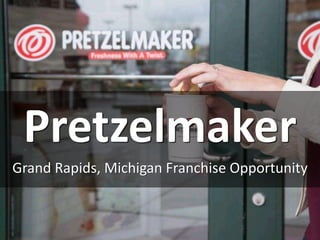 Pretzelmaker
Grand Rapids, Michigan Franchise Opportunity
 