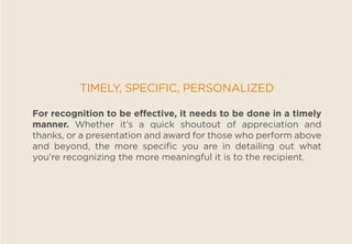 TIMELY, SPECIFIC, PERSONALIZED
For recognition to be effective, it needs to be done in a timely
manner. Whether it’s a qui...