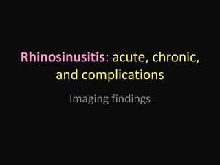 Rhinosinusitis: acute, chronic,
and complications
Imaging findings
 