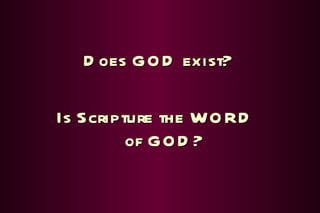 Does GOD exist? Is Scripture the WORD  of GOD? 