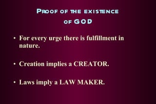 Proof of the existence  of GOD For every urge there is fulfillment in nature. Creation implies a CREATOR. Laws imply a LAW MAKER. 
